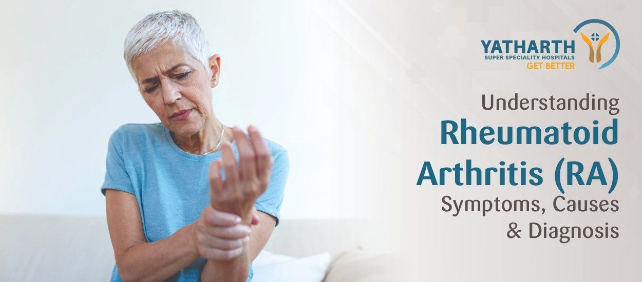 Understanding Rheumatoid Arthritis (RA) : Symptoms, Causes and Diagnosis