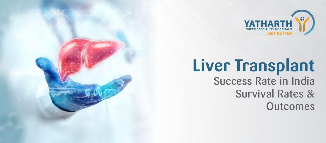 Liver Transplant Success Rate in India: Survival Rates & Outcomes