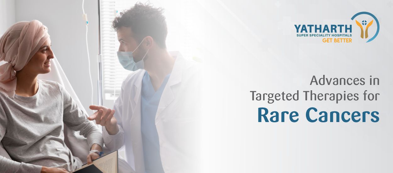 Advances in Targeted Therapies for Rare Cancers | Yatharth Hospitals