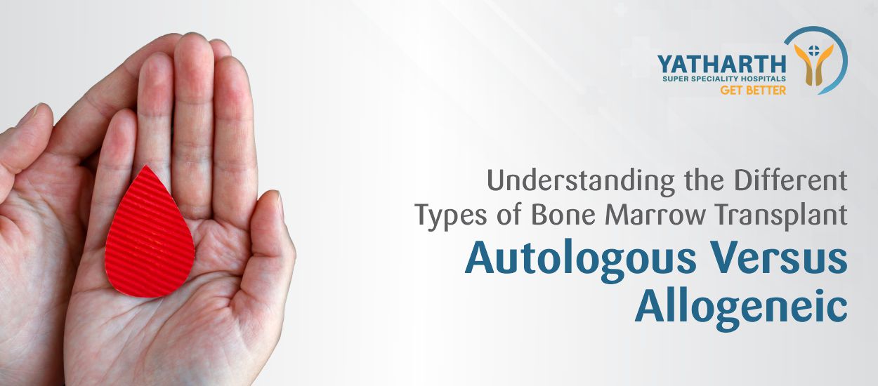 Understanding the Different Types of Bone Marrow Transplant: Autologous versus Allogeneic