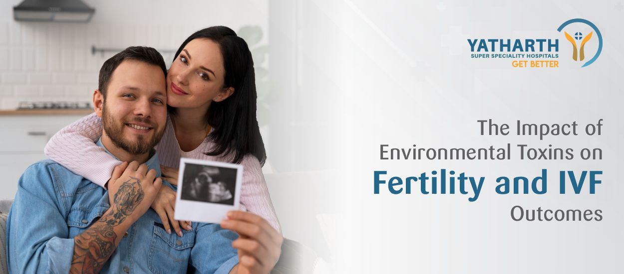 The Impact of Environmental Toxins on Fertility and IVF Outcomes