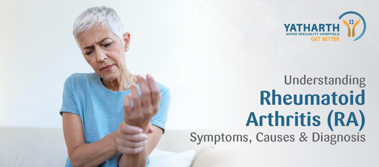 Understanding Rheumatoid Arthritis (RA) : Symptoms, Causes and Diagnosis